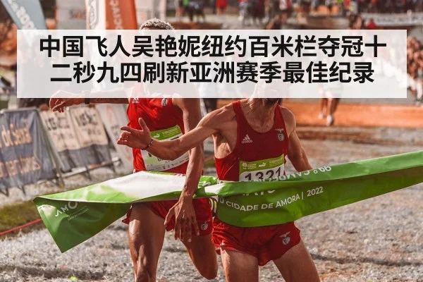中国飞人吴艳妮纽约百米栏夺冠十二秒九四刷新亚洲赛季最佳纪录